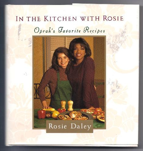 IN THE KITCHEN WITH ROSIE, OPRAH'S FAVORITE RECIPES by Rosie Daley