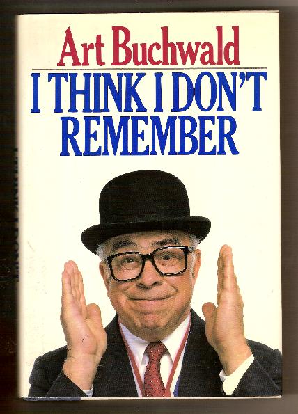 I THINK I DON'T REMEMBER by Art Buchwald