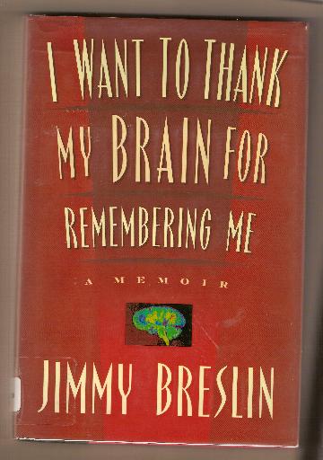 I WANT TO THANK MY BRAIN FOR REMEMBERING ME by Jimmy Breslin