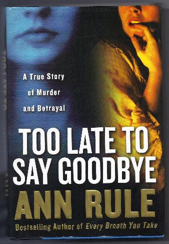 TOO LATE TO SAY GOODBYE by Ann Rule