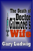 THE DEATH OF DR. GILMORE'S WIFE by Gary Ludwig
